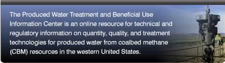 The Produced Water Treatment and Beneficial Use Information Cetner is an online resource for technical and regulatory information on quantity, quality, and treatment technologies for produced water from coalbed methane (CBM) resources in the western United States